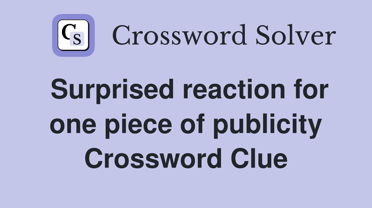 Surprised reaction for one piece of publicity Crossword Clue