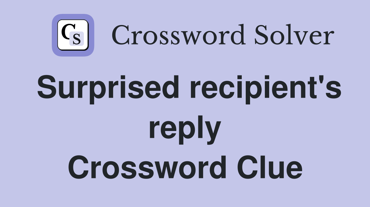 Surprised recipient's reply Crossword Clue