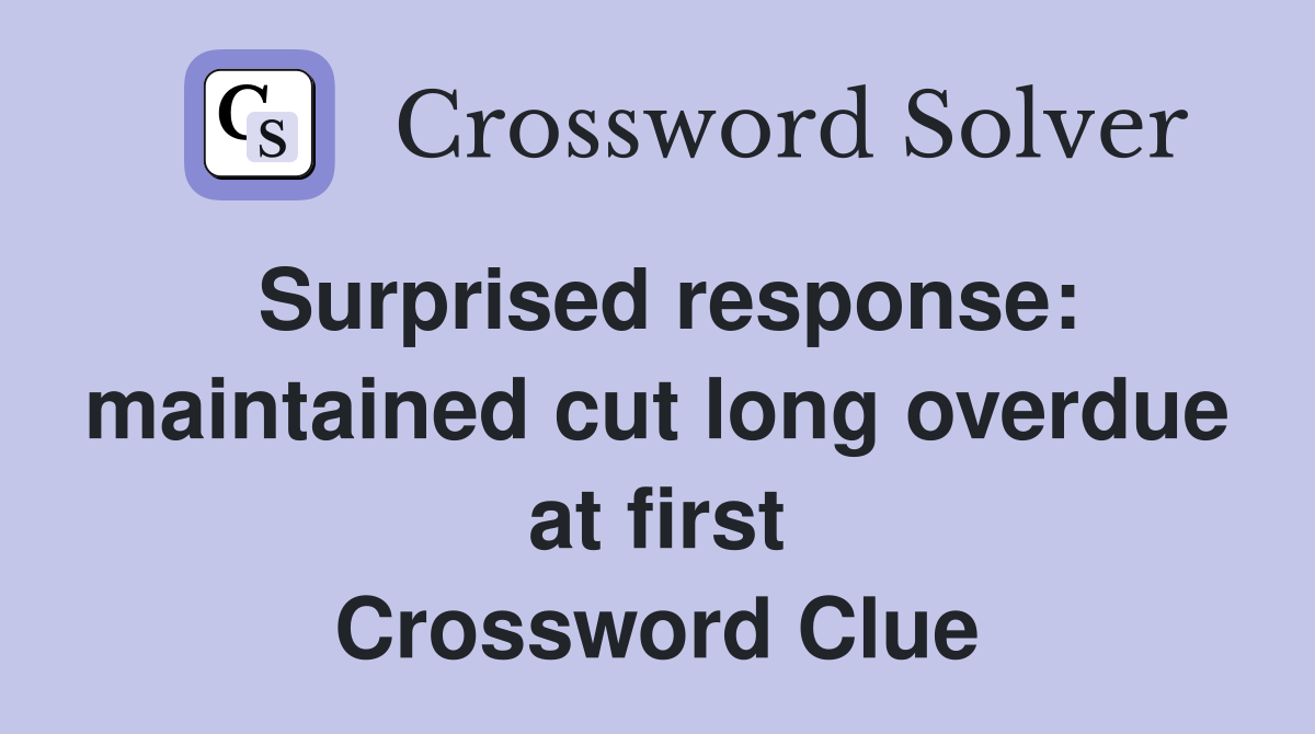 Surprised response: maintained cut long overdue at first Crossword Clue