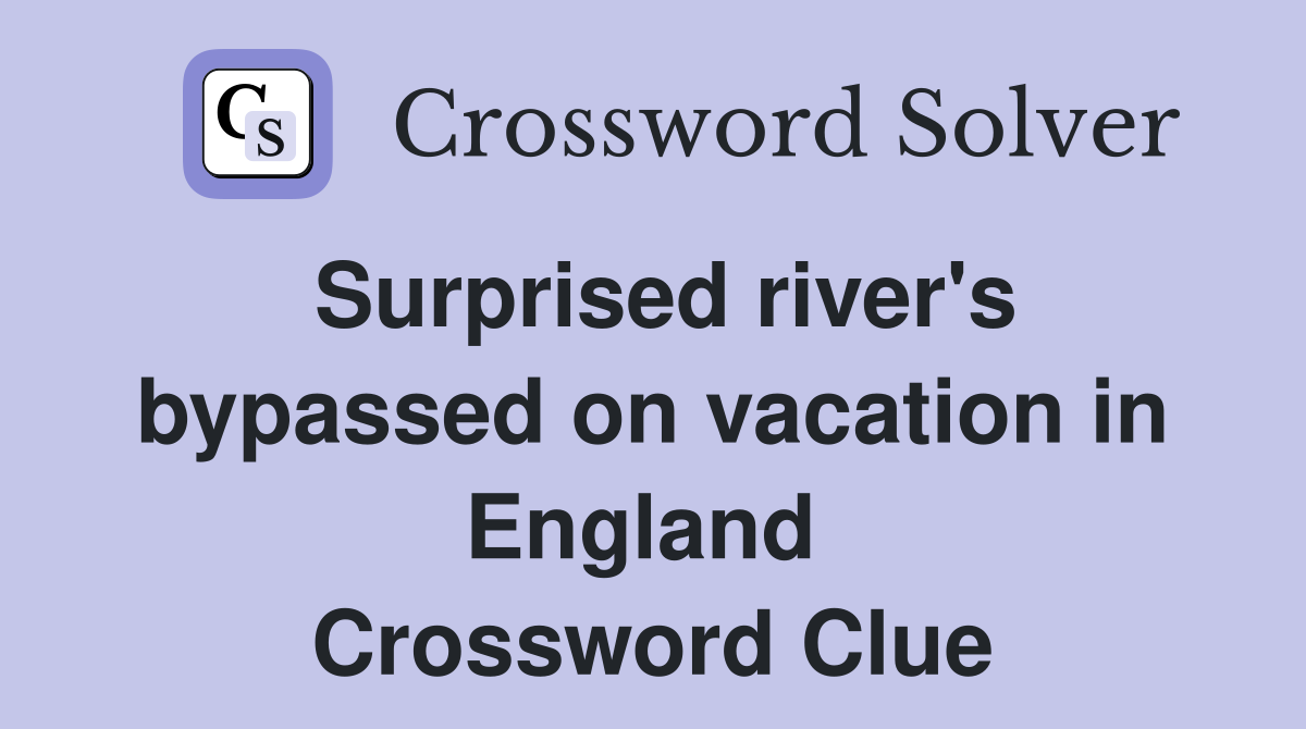 Surprised river's bypassed on vacation in England  Crossword Clue