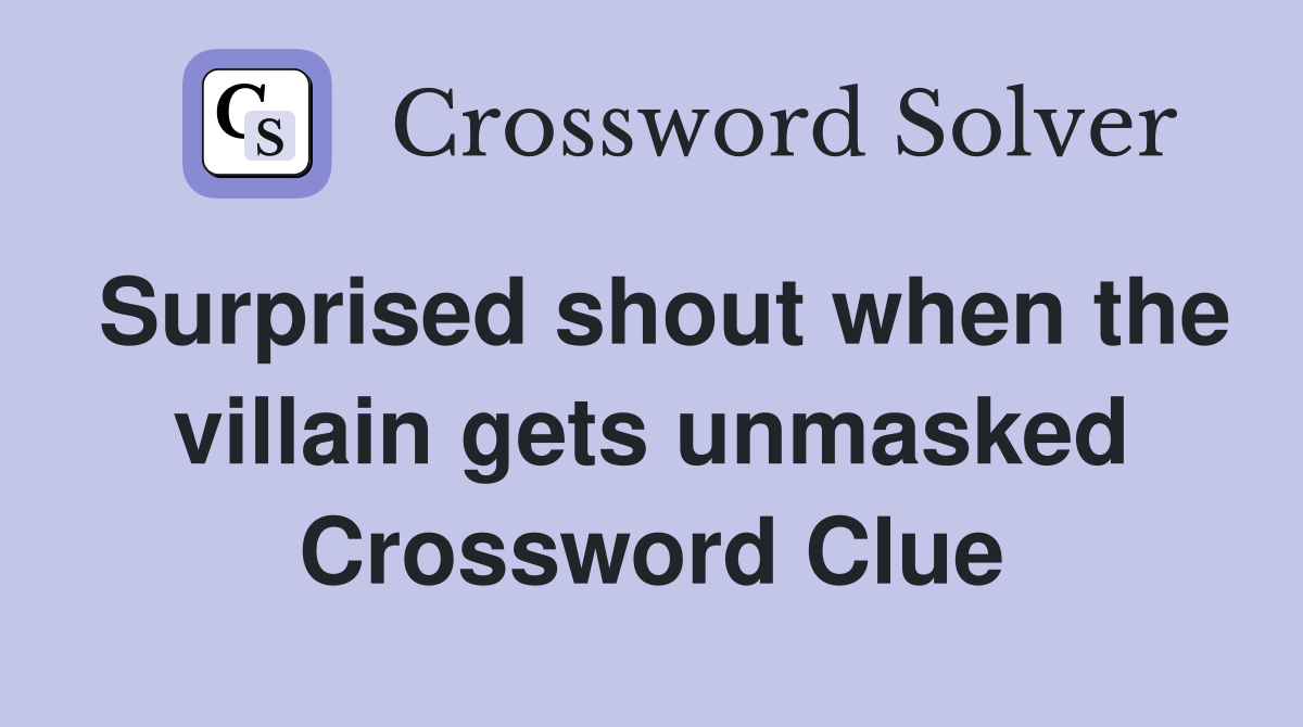 Surprised shout when the villain gets unmasked Crossword Clue