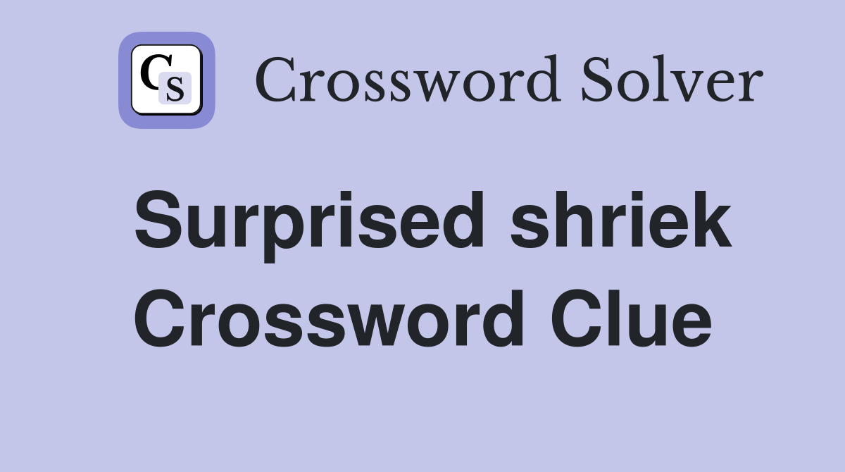 Surprised shriek Crossword Clue