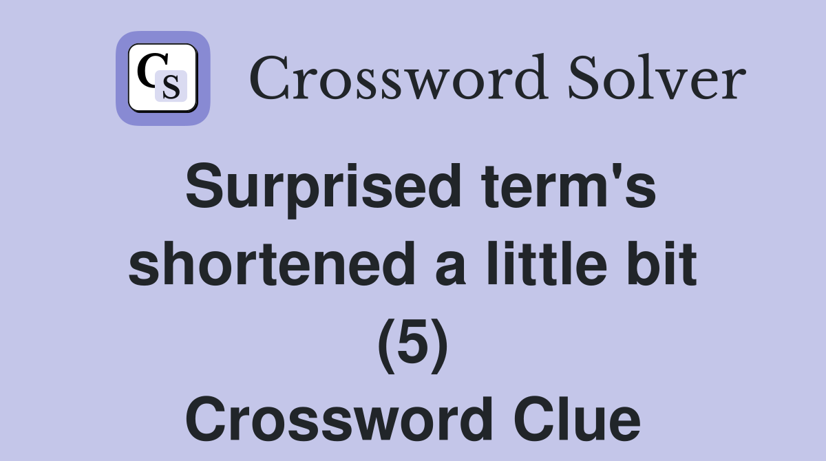Surprised term's shortened a little bit (5) Crossword Clue