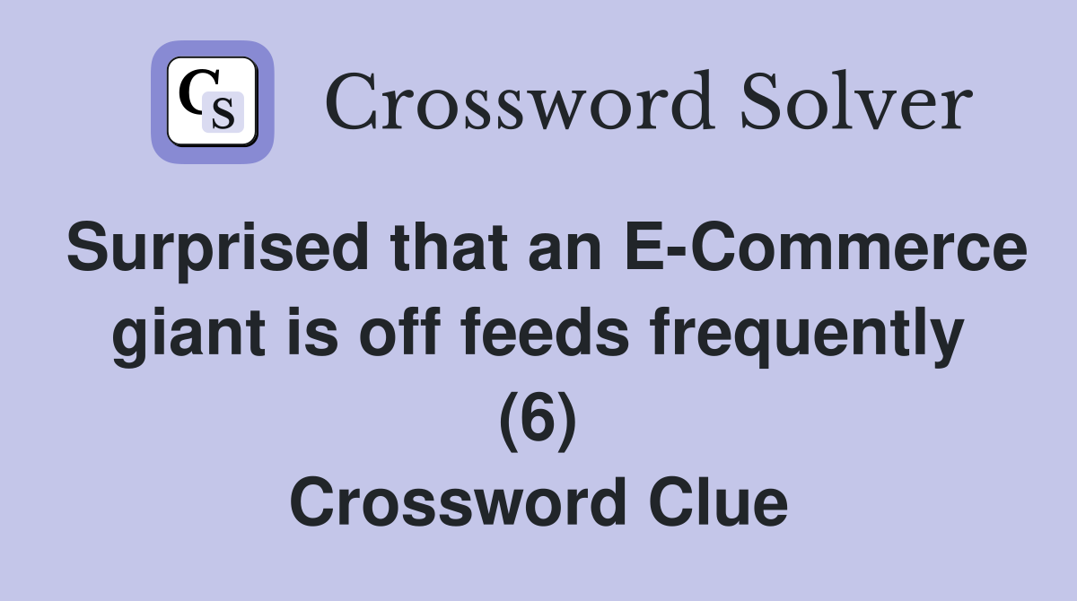 Surprised that an E-Commerce giant is off feeds frequently (6) Crossword Clue