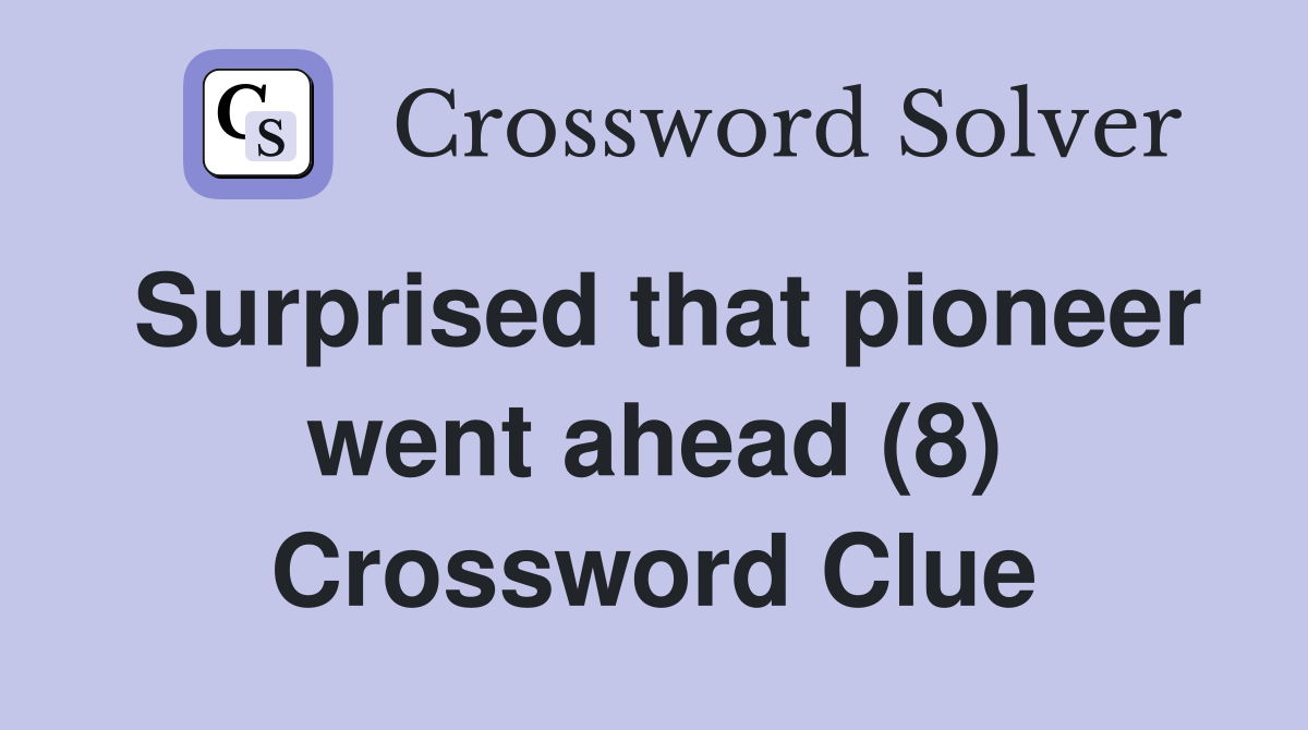 Surprised that pioneer went ahead (8) Crossword Clue