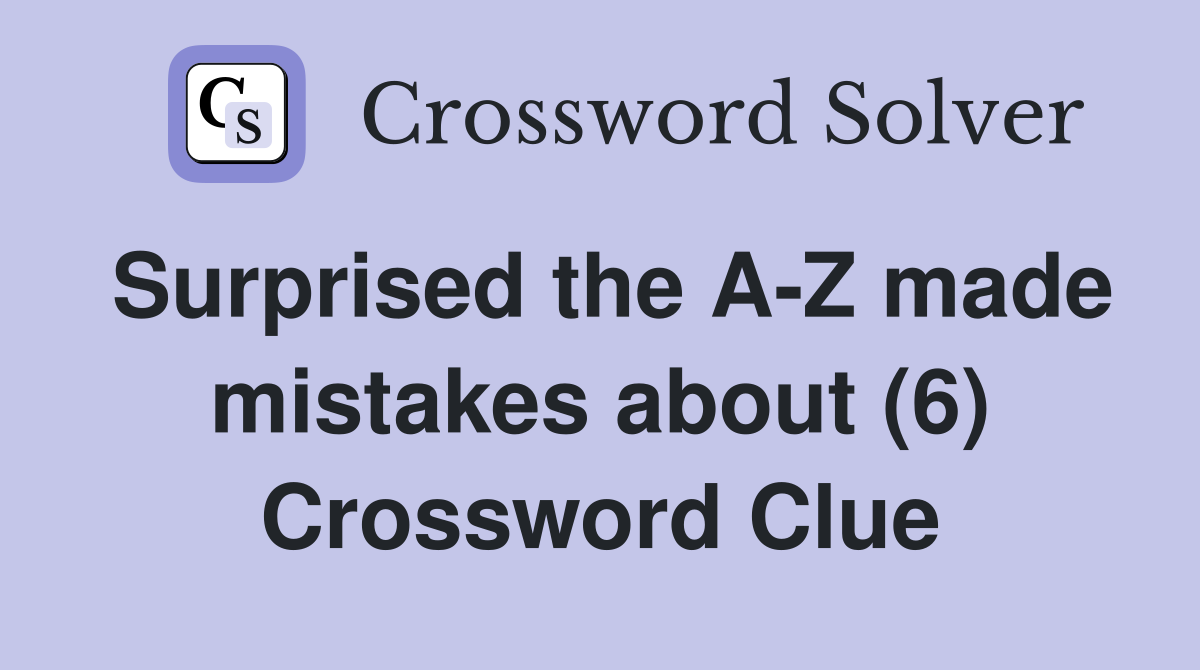 Surprised the A-Z made mistakes about (6) Crossword Clue