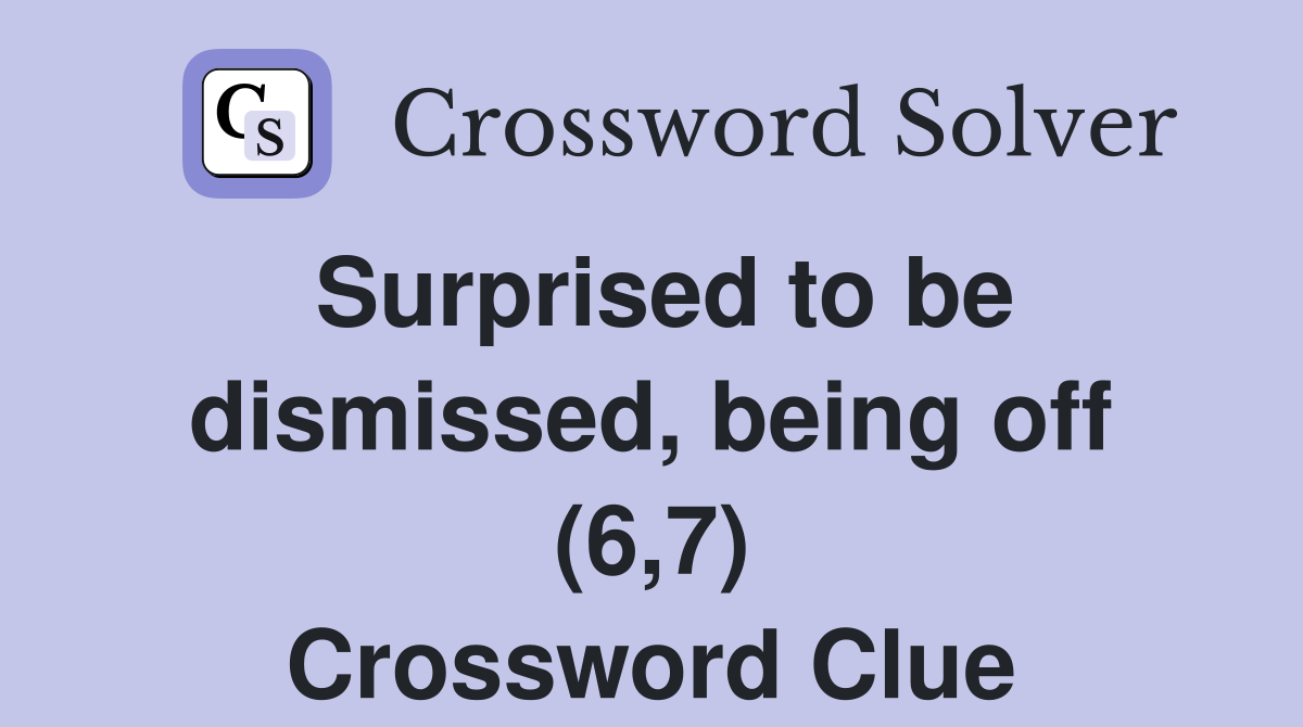 Surprised to be dismissed, being off (6,7) Crossword Clue