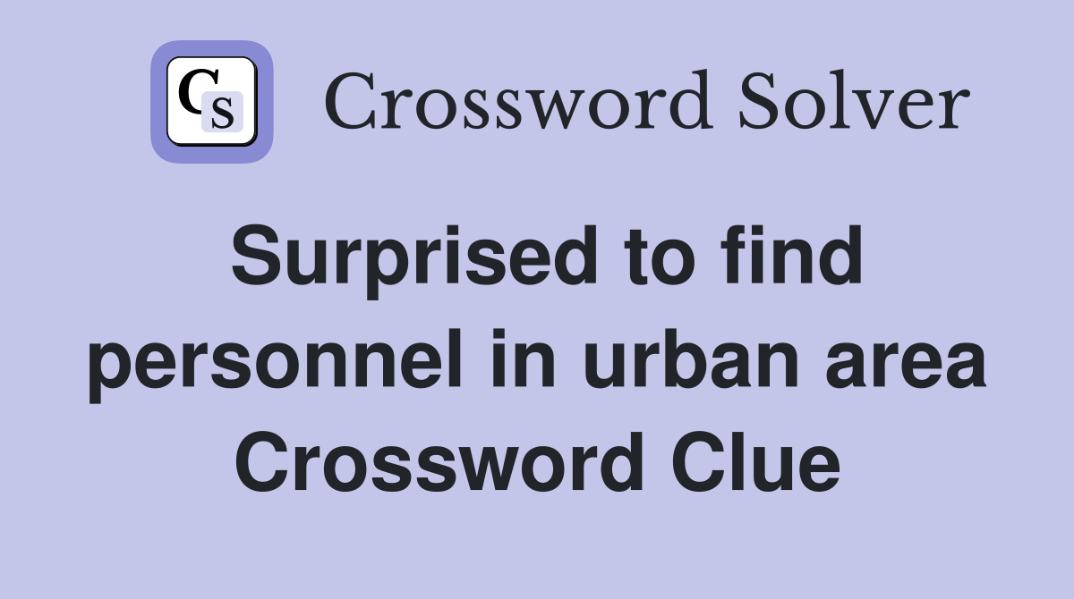 Surprised to find personnel in urban area Crossword Clue