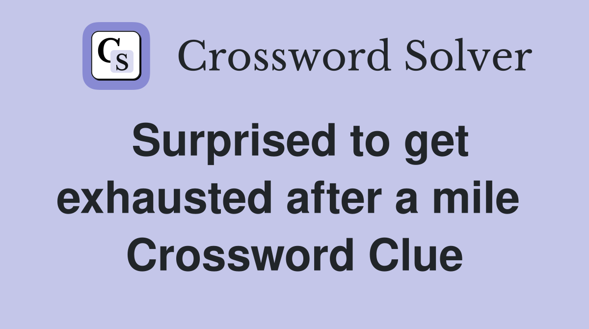 Surprised to get exhausted after a mile  Crossword Clue