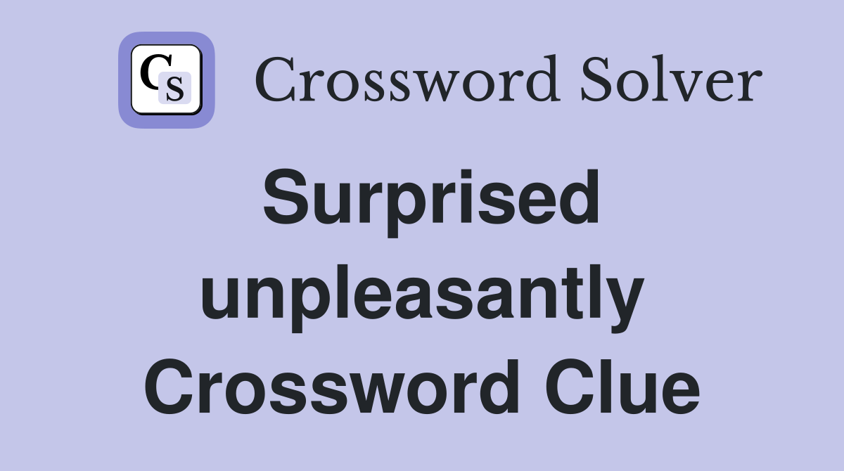 Surprised unpleasantly Crossword Clue
