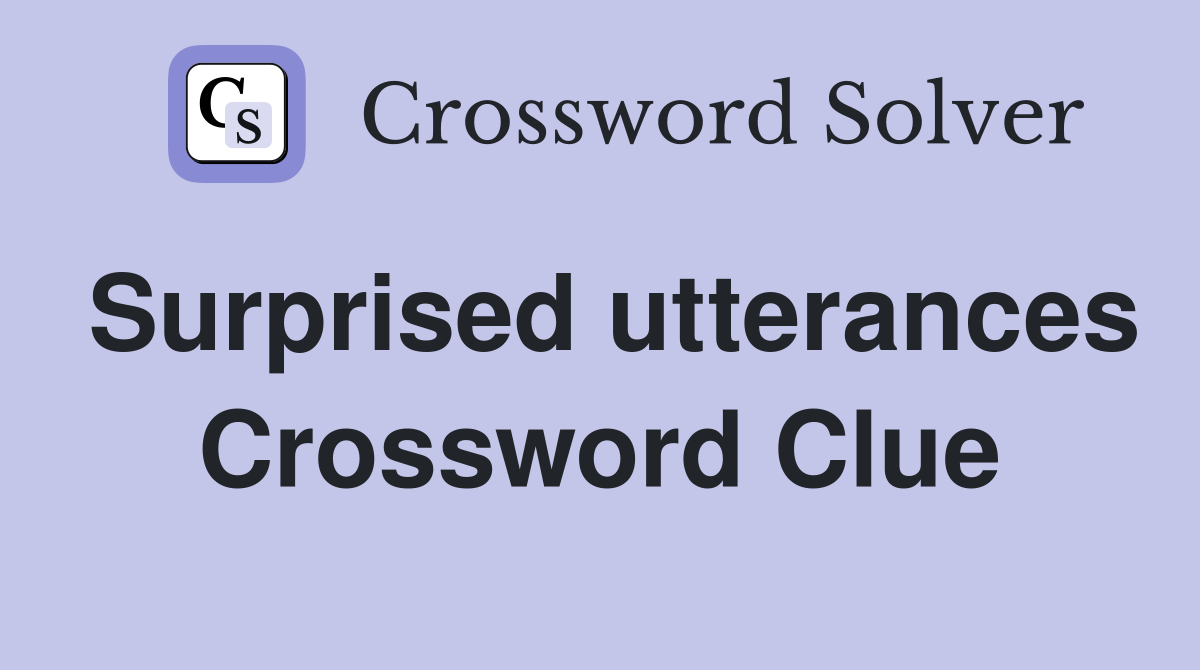 Surprised utterances Crossword Clue