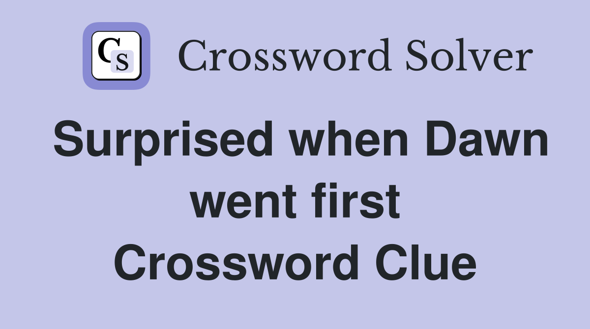 Surprised when Dawn went first Crossword Clue