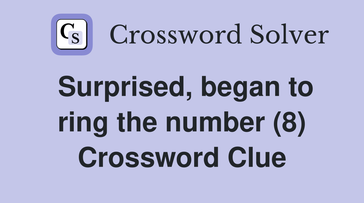 Surprised, began to ring the number (8) Crossword Clue