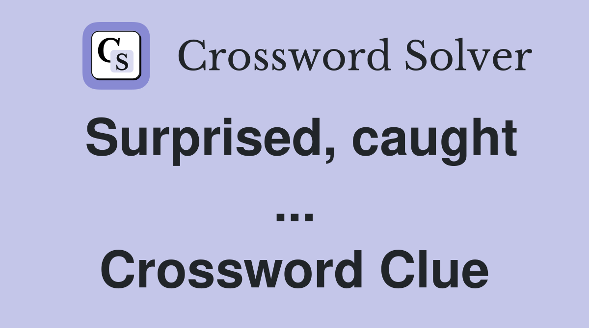 Surprised, caught ... Crossword Clue