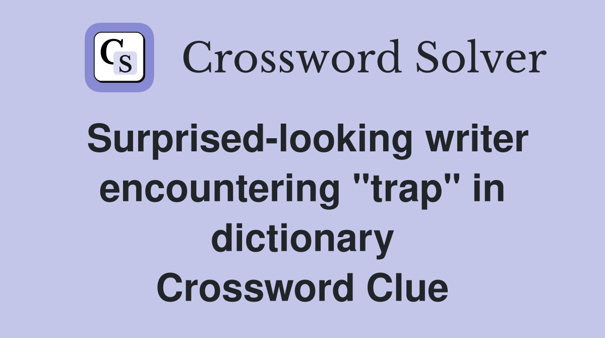 Surprised-looking writer encountering "trap" in dictionary Crossword Clue