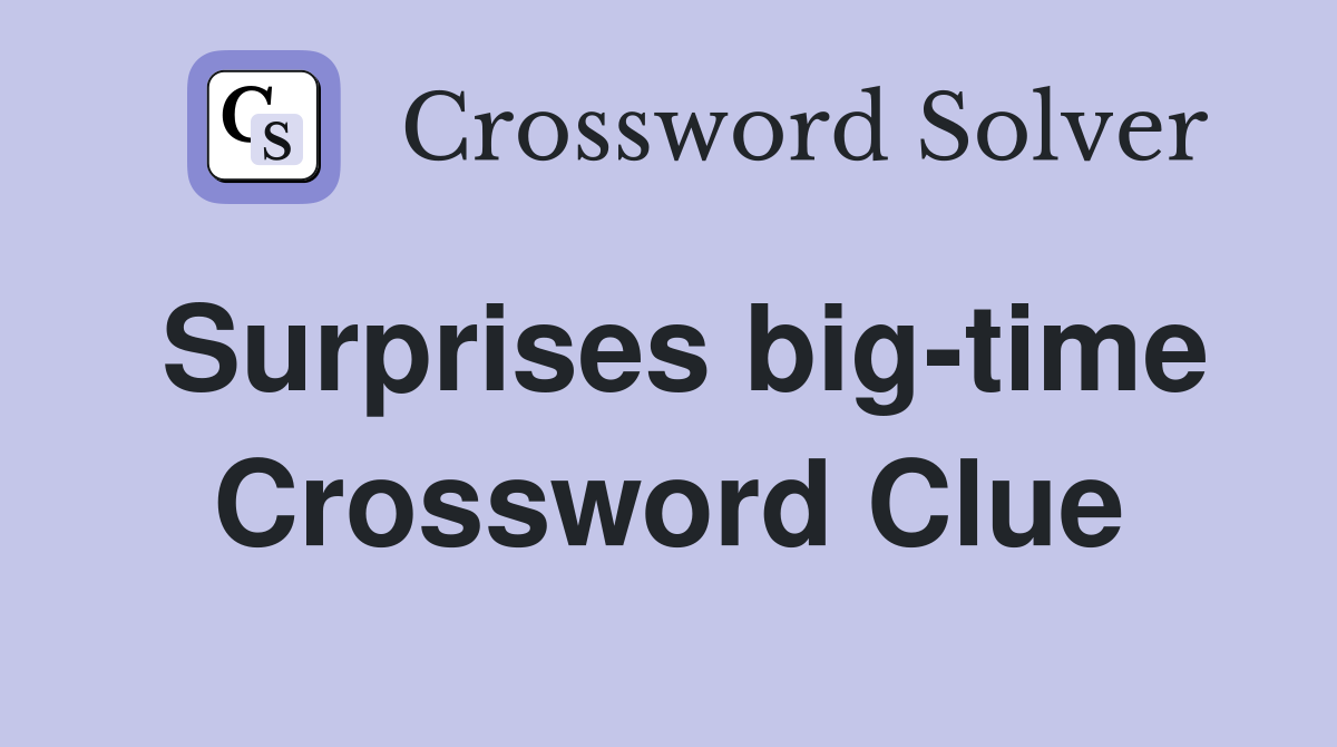 Surprises big-time Crossword Clue