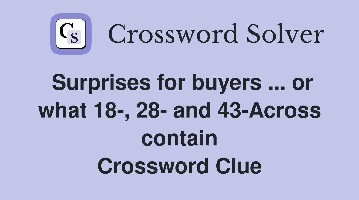 Surprises for buyers ... or what 18-, 28- and 43-Across contain Crossword Clue