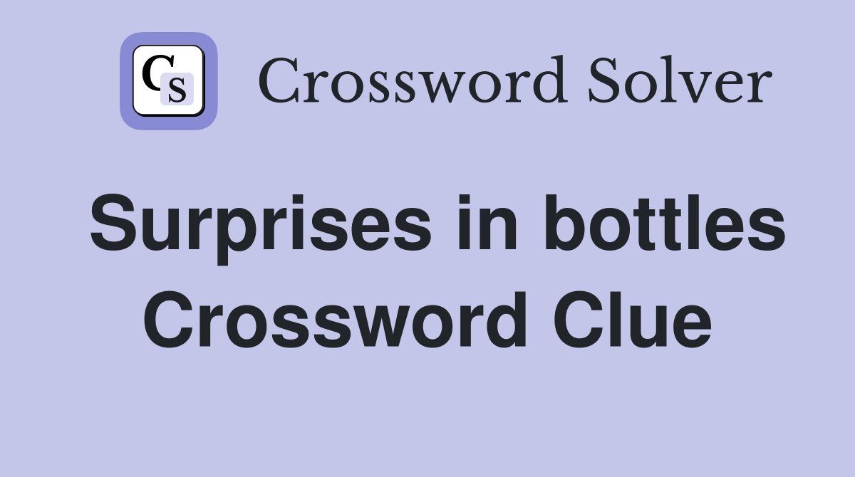Surprises in bottles Crossword Clue