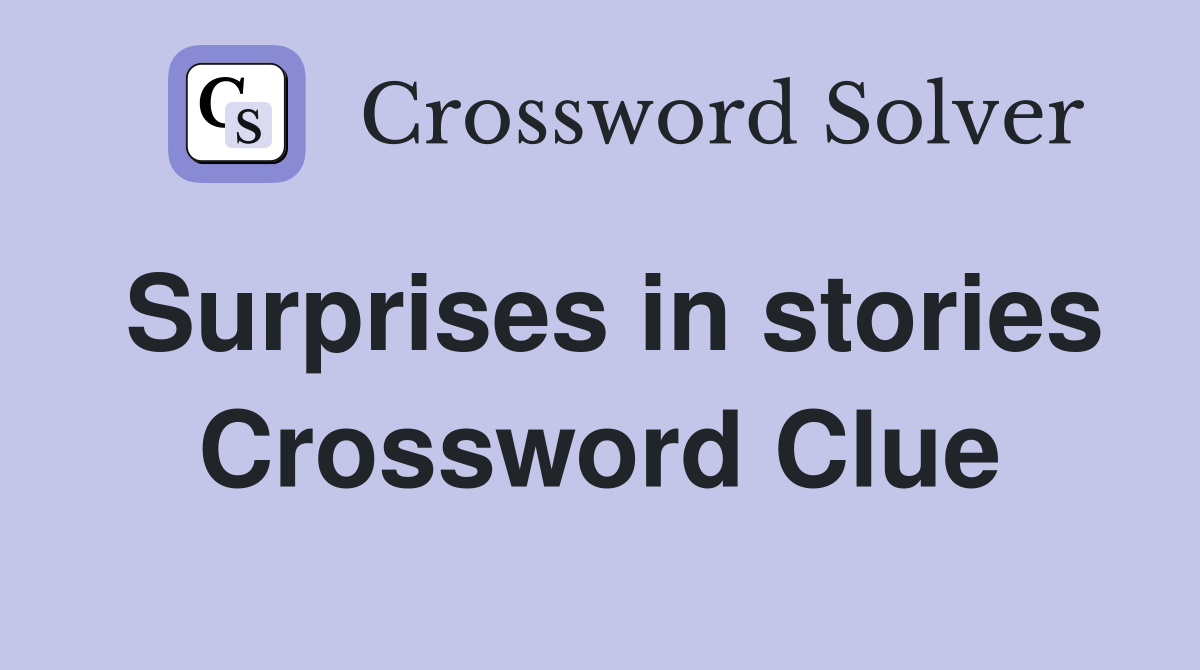 Surprises in stories Crossword Clue
