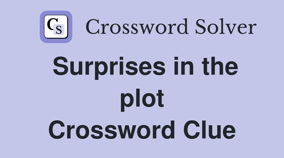 Surprises in the plot Crossword Clue
