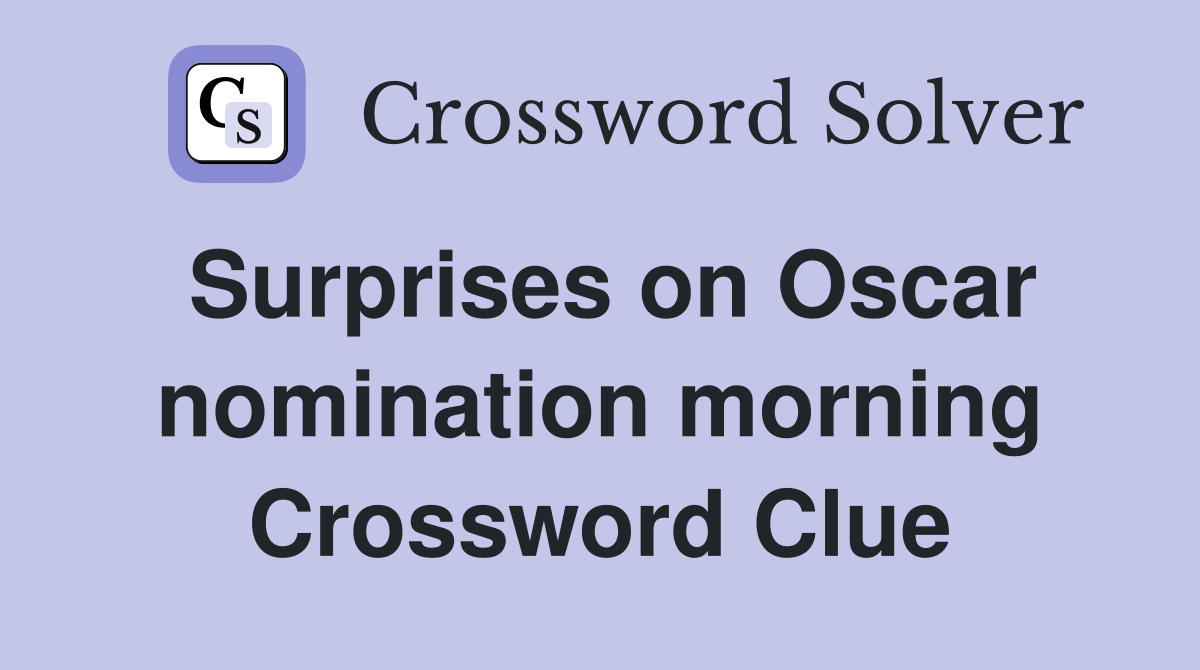 Surprises on Oscar nomination morning Crossword Clue