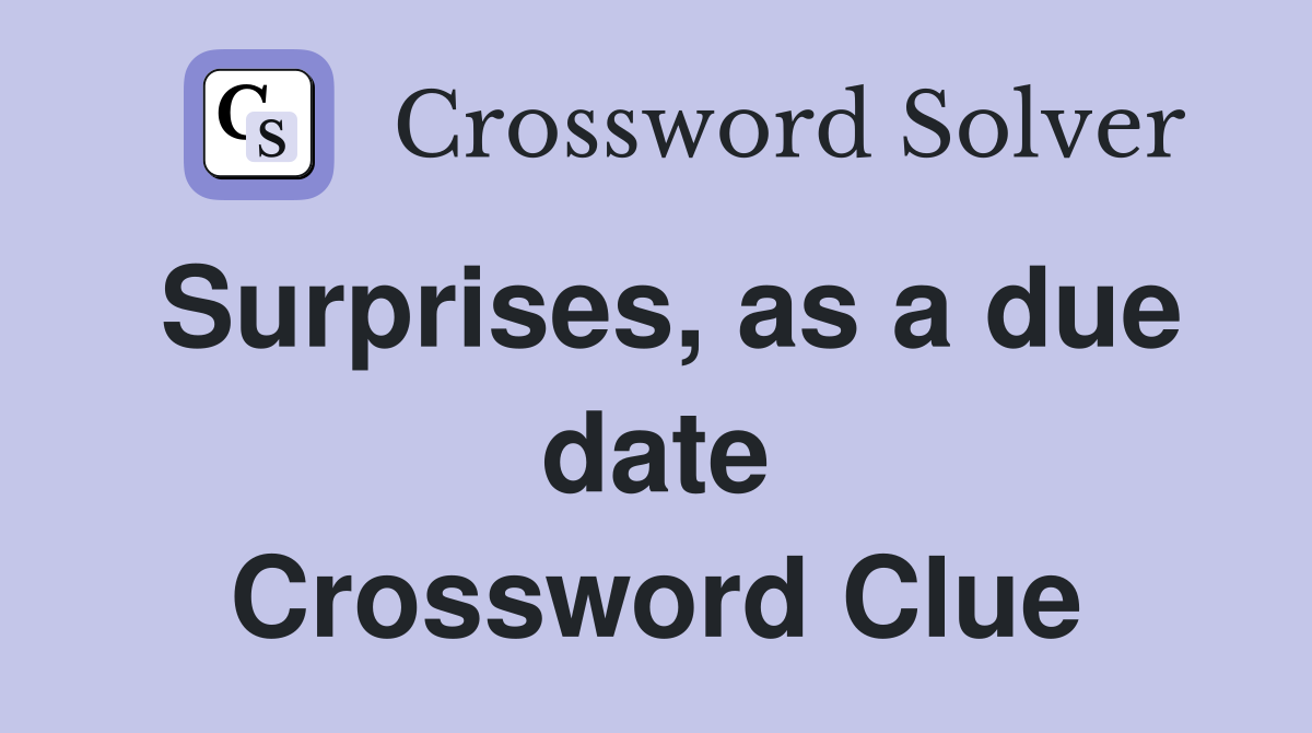 Surprises, as a due date Crossword Clue