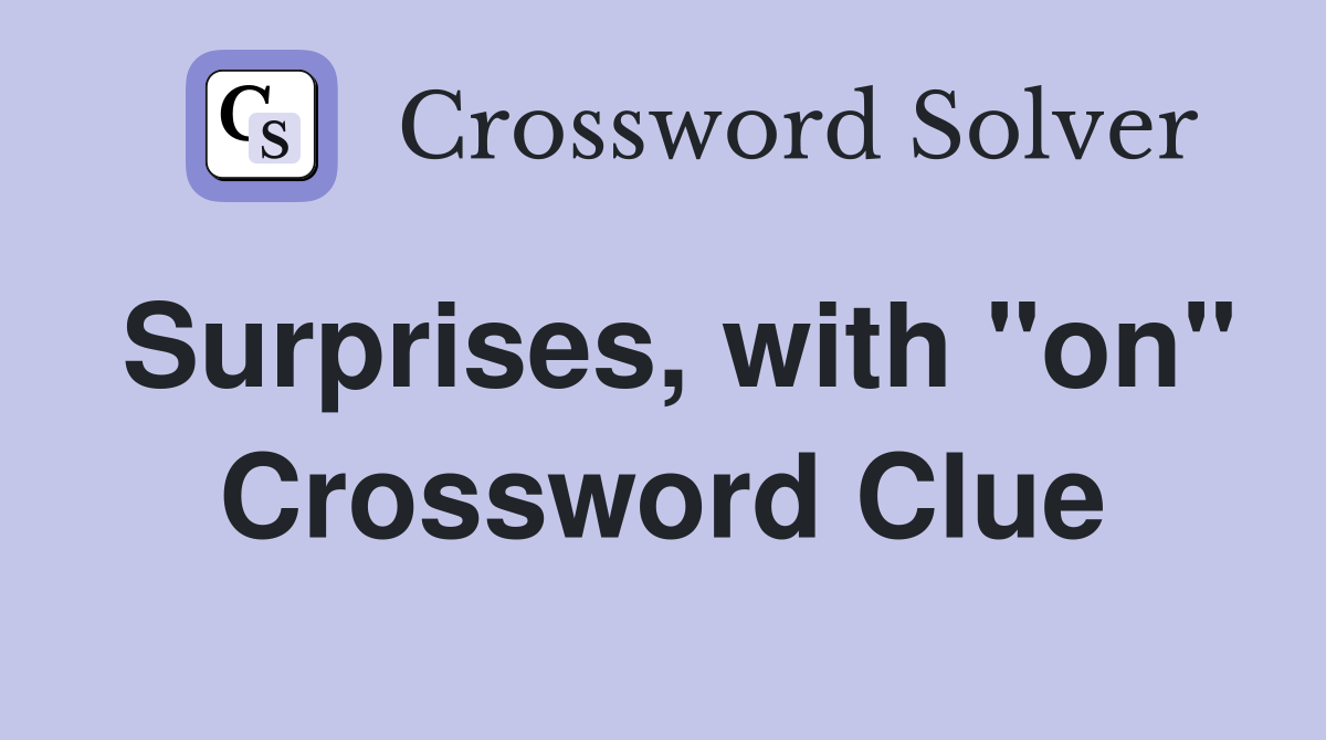 Surprises, with "on" Crossword Clue