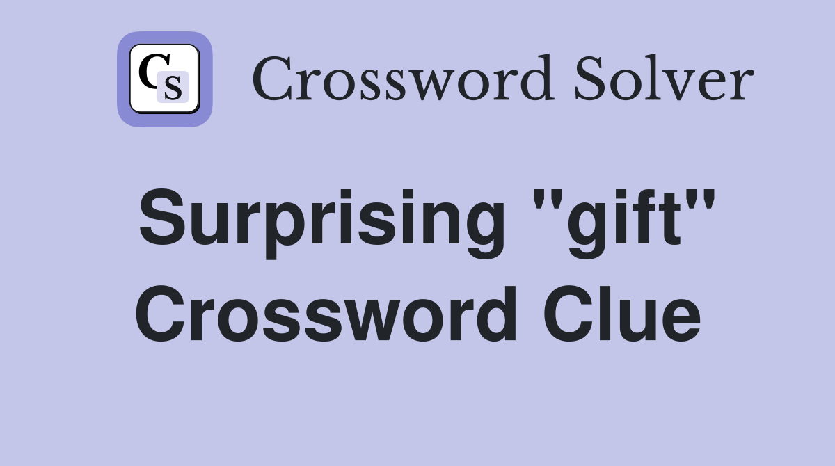 Surprising "gift" Crossword Clue
