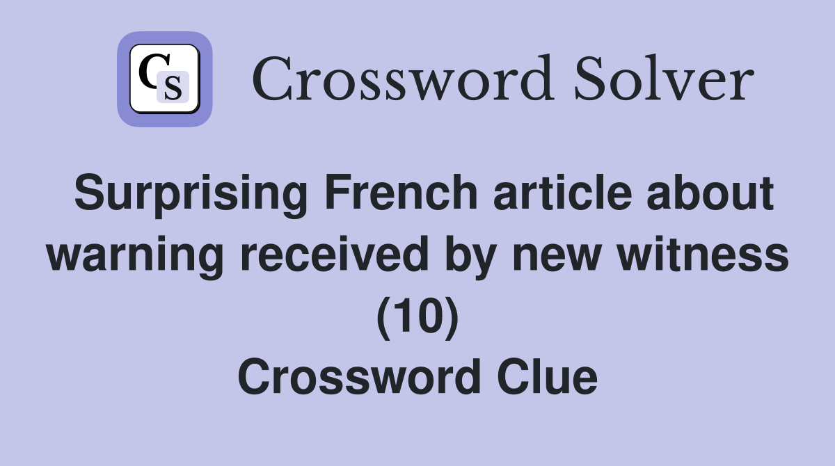 Surprising French article about warning received by new witness (10) Crossword Clue