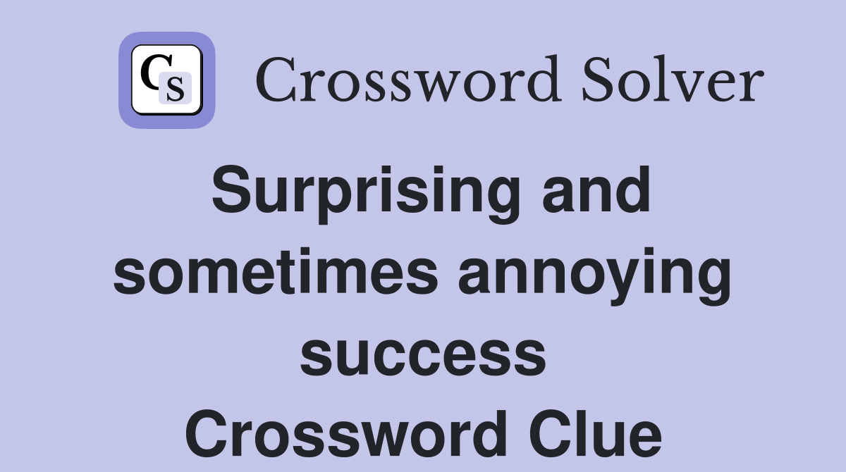 Surprising and sometimes annoying success Crossword Clue
