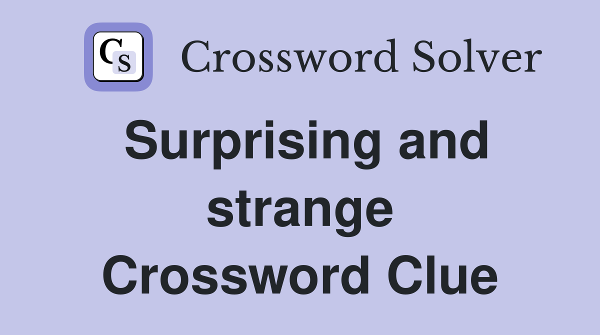 Surprising and strange Crossword Clue