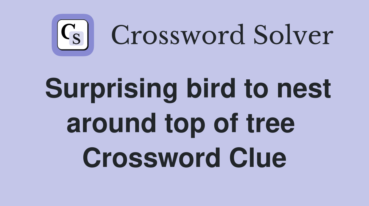 Surprising bird to nest around top of tree  Crossword Clue