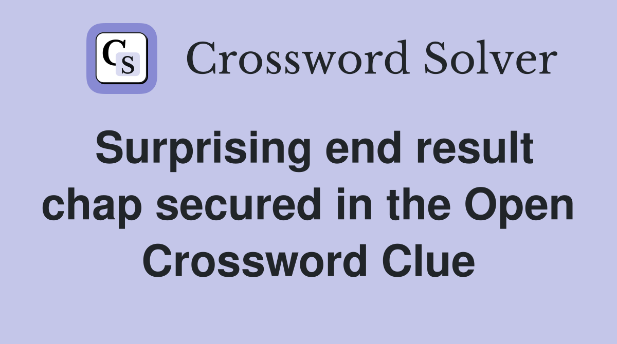 Surprising end result chap secured in the Open Crossword Clue
