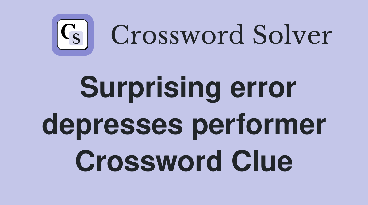Surprising error depresses performer Crossword Clue