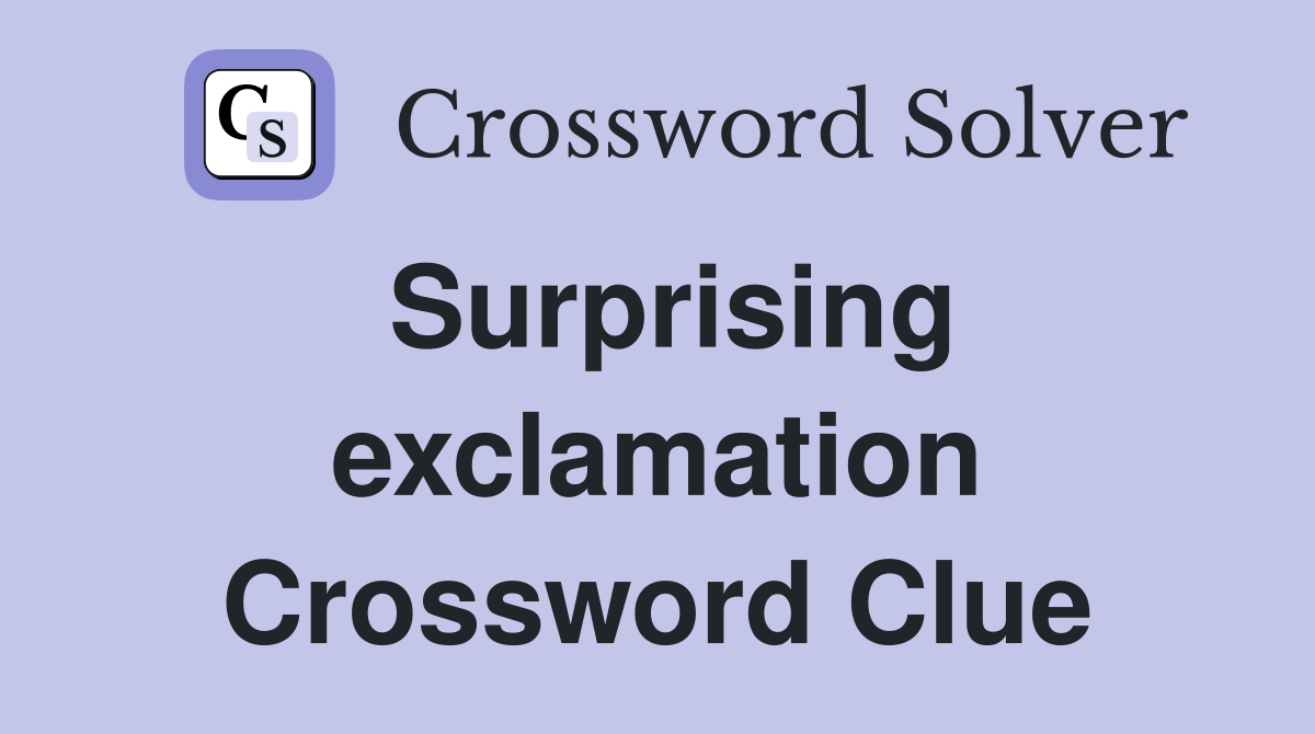 Surprising exclamation Crossword Clue