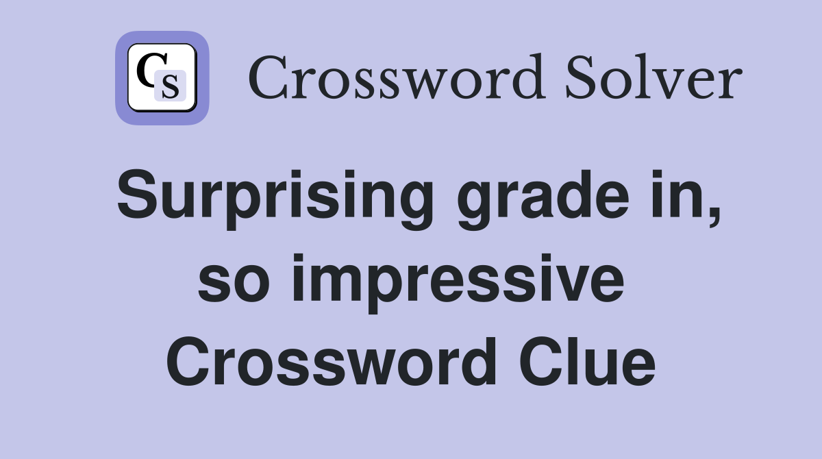 Surprising grade in, so impressive Crossword Clue