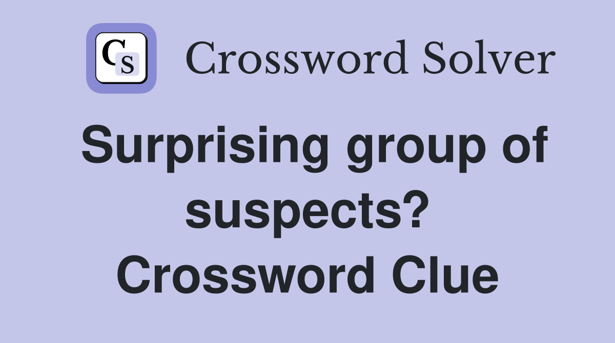 Surprising group of suspects? Crossword Clue
