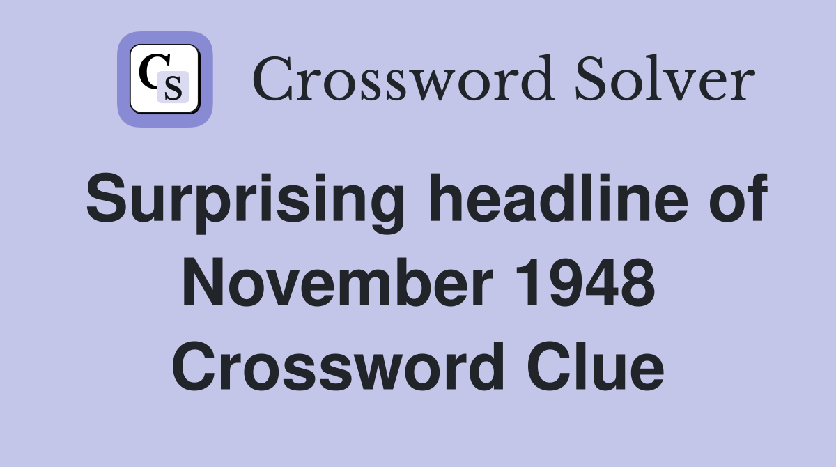 Surprising headline of November 1948 Crossword Clue