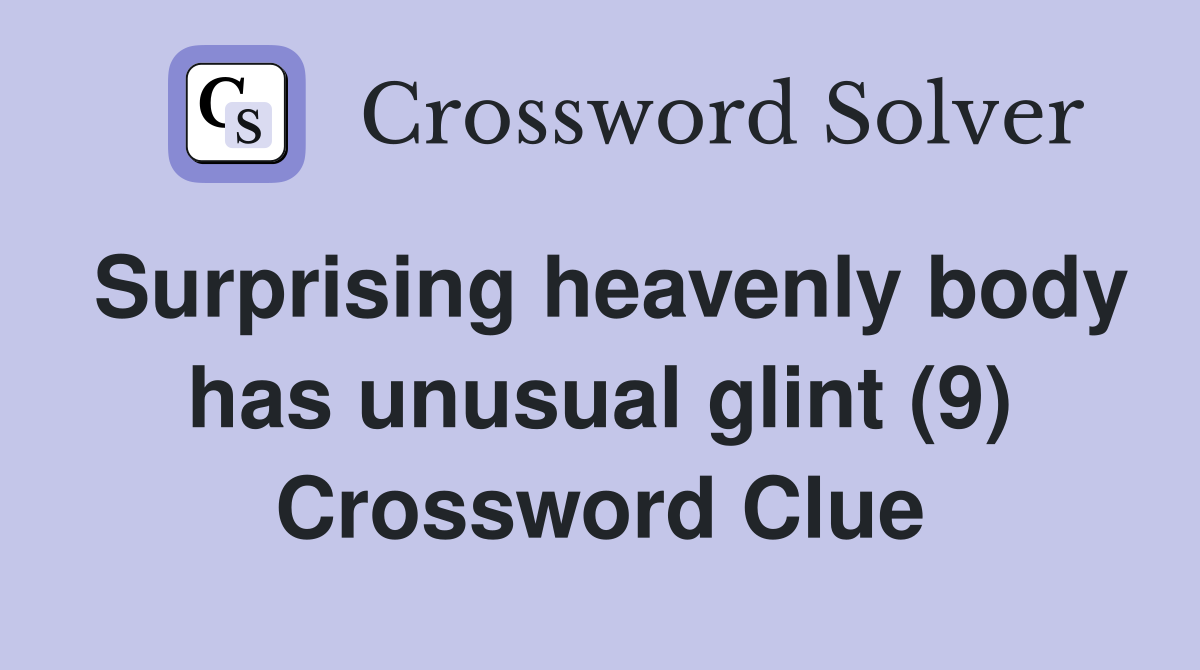 Surprising heavenly body has unusual glint (9) Crossword Clue