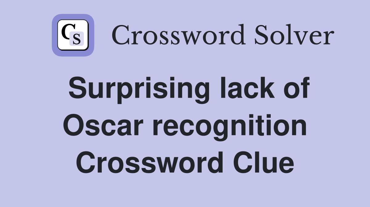 Surprising lack of Oscar recognition Crossword Clue
