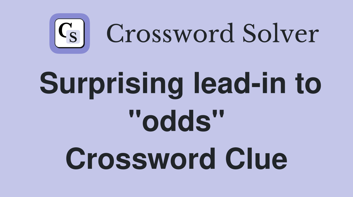 Surprising lead-in to "odds" Crossword Clue