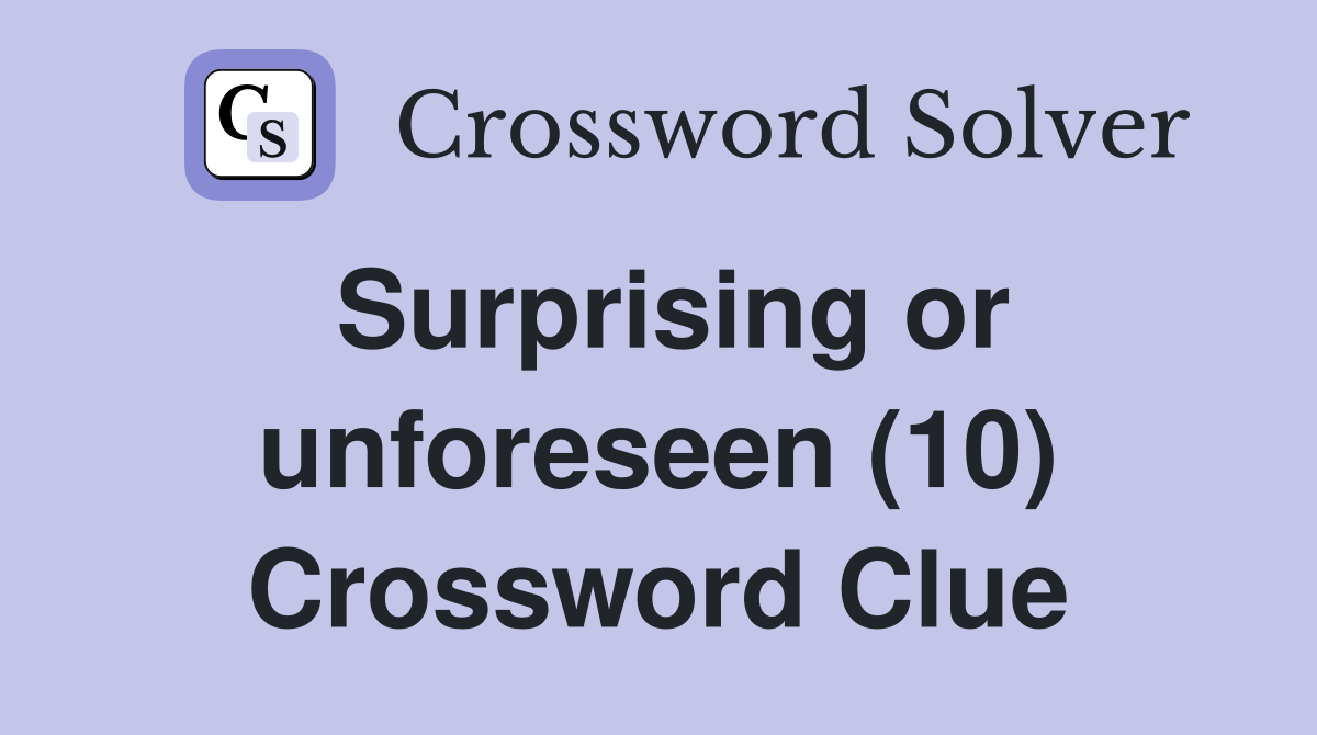 Surprising or unforeseen (10) Crossword Clue