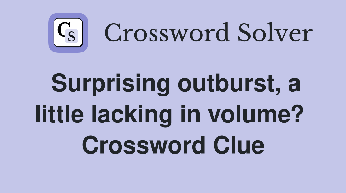 Surprising outburst, a little lacking in volume?  Crossword Clue