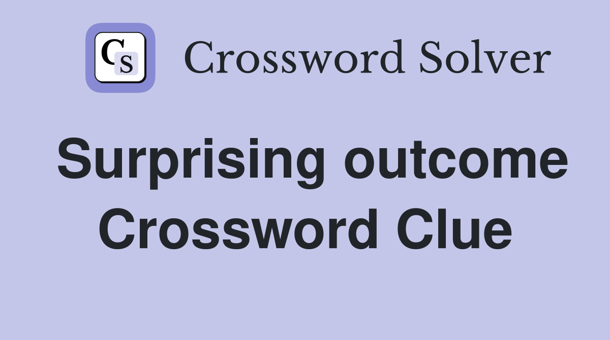 Surprising outcome Crossword Clue