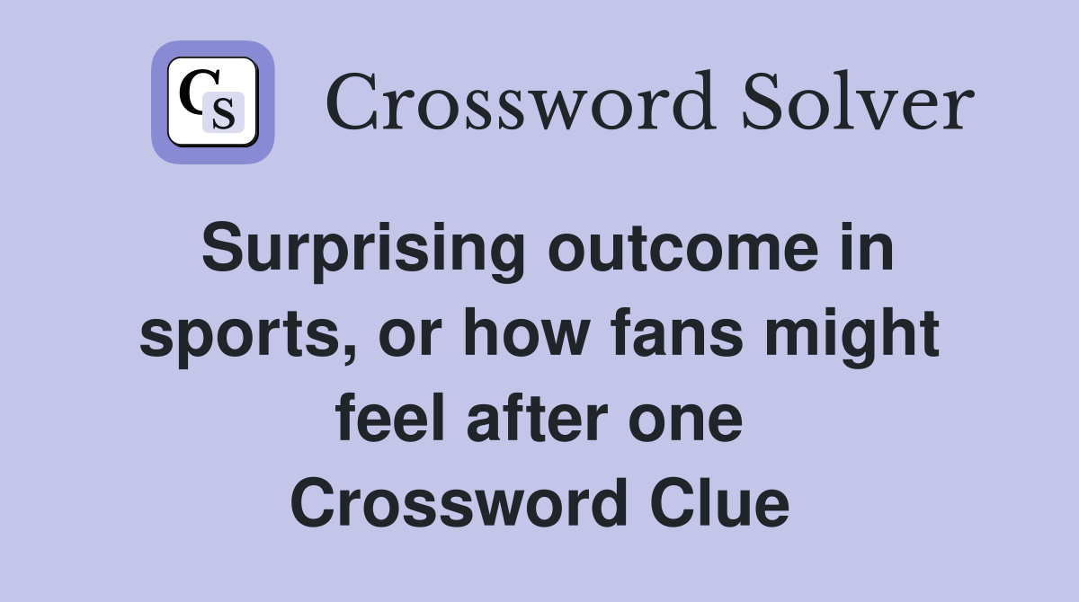 Surprising outcome in sports, or how fans might feel after one Crossword Clue
