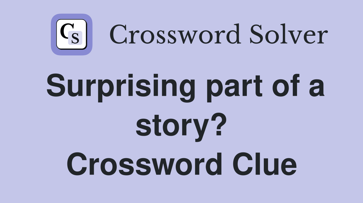 Surprising part of a story? Crossword Clue