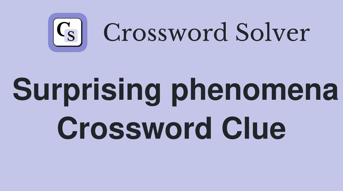 Surprising phenomena Crossword Clue