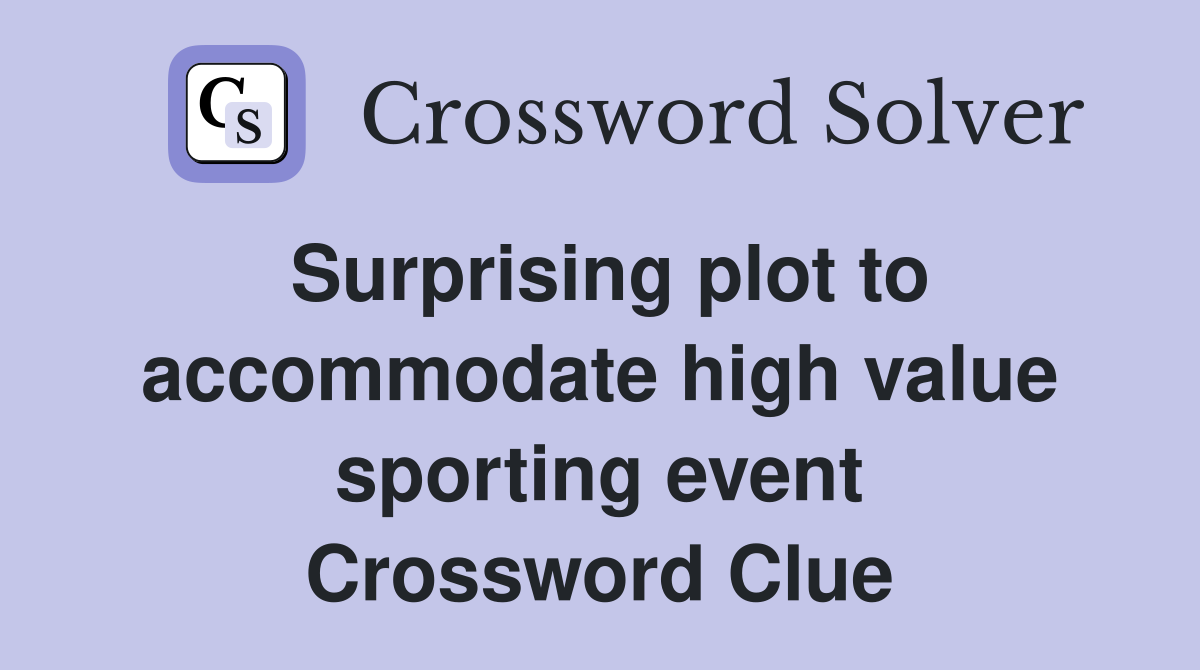 Surprising plot to accommodate high value sporting event Crossword Clue