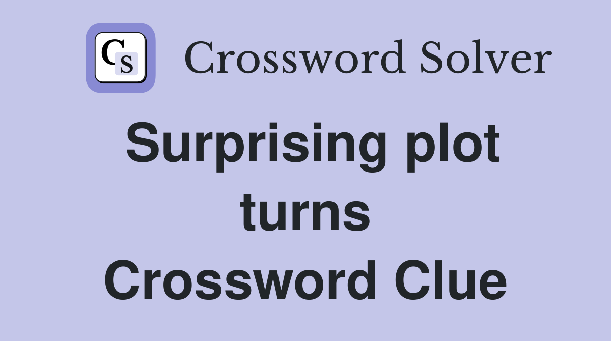 Surprising plot turns Crossword Clue