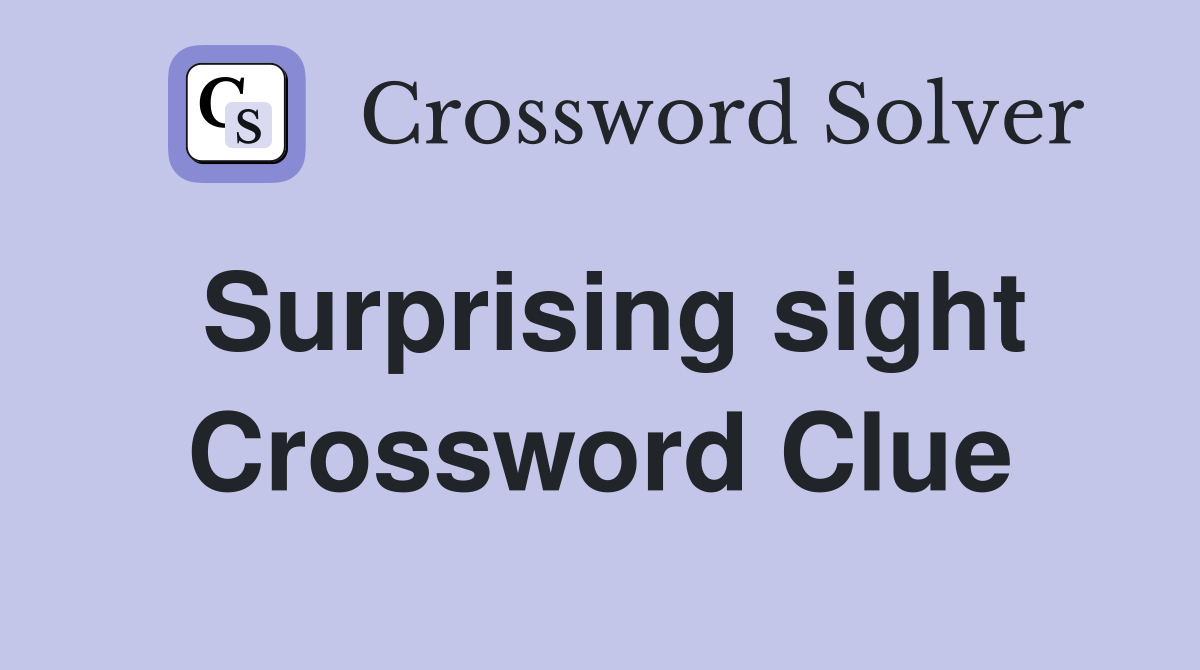 Surprising sight Crossword Clue